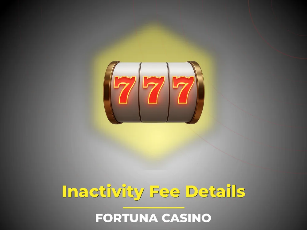 fortuna casino - Inactivity Fee Details